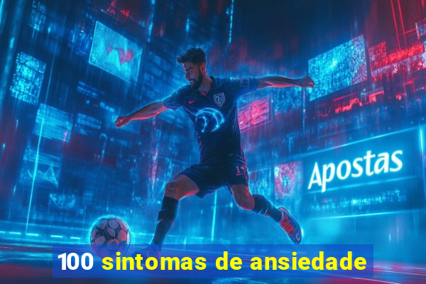 100 sintomas de ansiedade